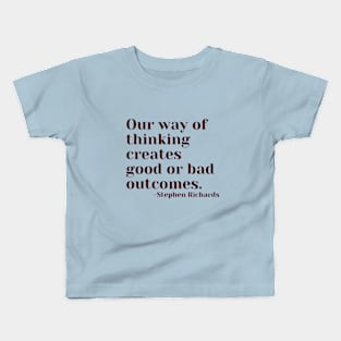 Our way of thinking creates good or bad outcomes Kids T-Shirt